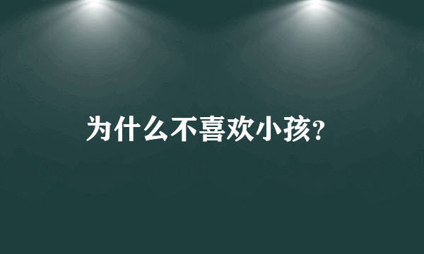 为什么不喜欢小孩？