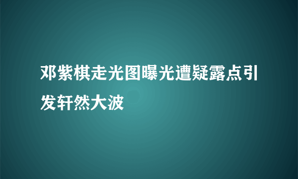 邓紫棋走光图曝光遭疑露点引发轩然大波