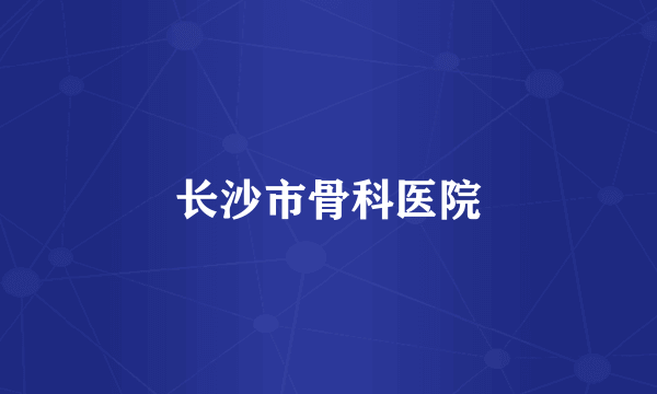 长沙市骨科医院