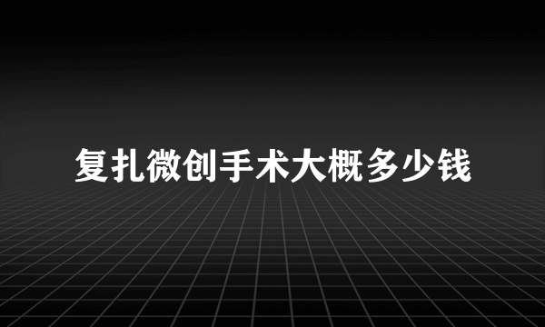 复扎微创手术大概多少钱