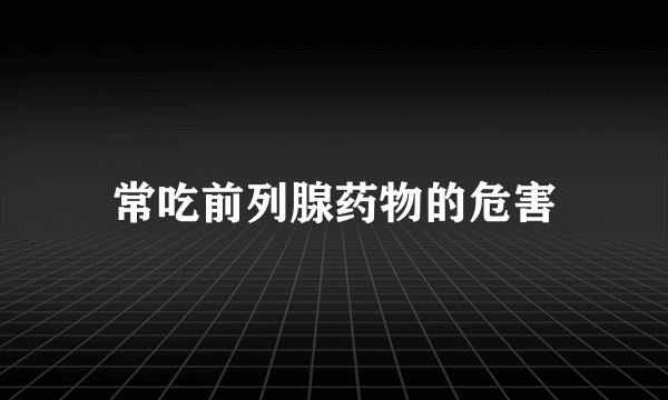 常吃前列腺药物的危害