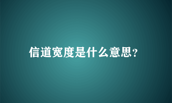 信道宽度是什么意思？