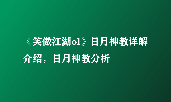 《笑傲江湖ol》日月神教详解介绍，日月神教分析