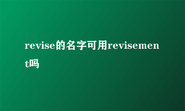 revise的名字可用revisement吗
