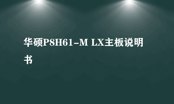 华硕P8H61-M LX主板说明书