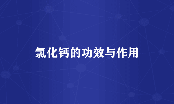 氯化钙的功效与作用