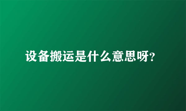 设备搬运是什么意思呀？