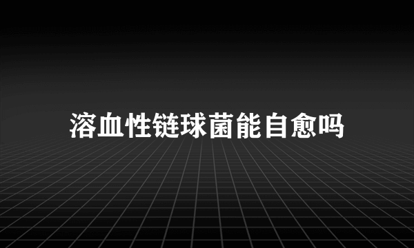 溶血性链球菌能自愈吗