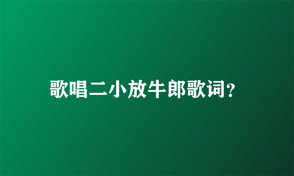 歌唱二小放牛郎歌词？