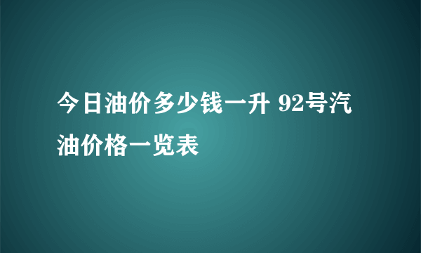 今日油价多少钱一升 92号汽油价格一览表