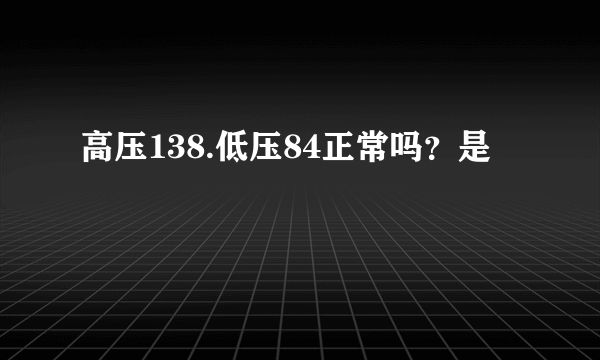 高压138.低压84正常吗？是
