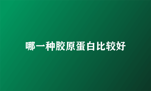 哪一种胶原蛋白比较好
