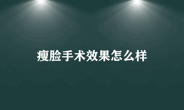 瘦脸手术效果怎么样