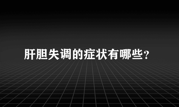 肝胆失调的症状有哪些？