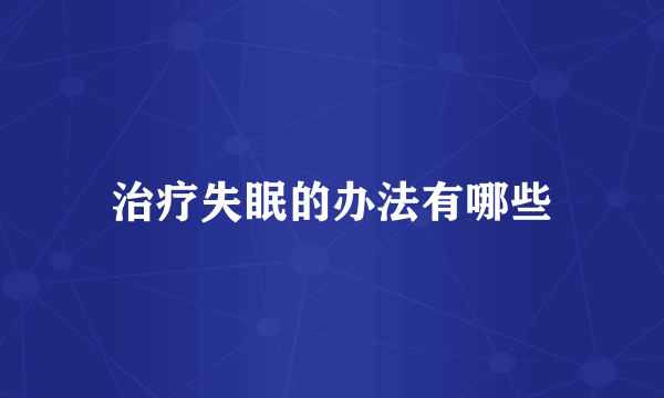 治疗失眠的办法有哪些