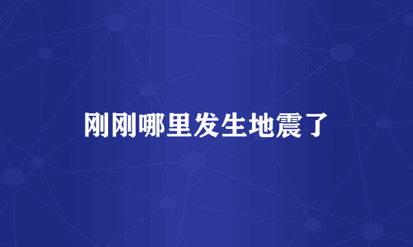 刚刚哪里发生地震了