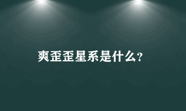爽歪歪星系是什么？