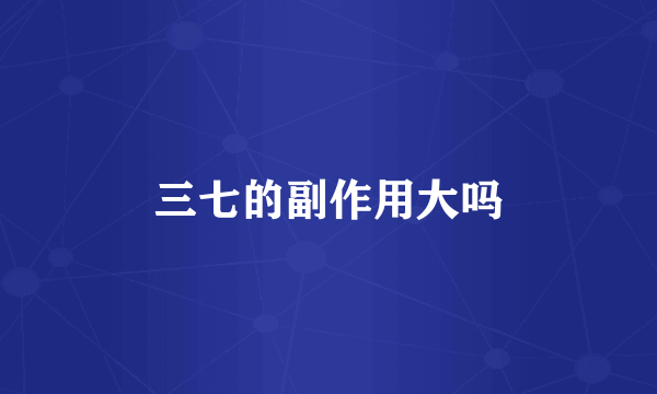 三七的副作用大吗