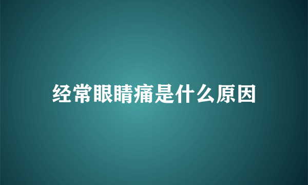 经常眼睛痛是什么原因