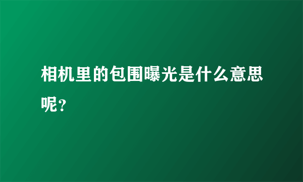 相机里的包围曝光是什么意思呢？