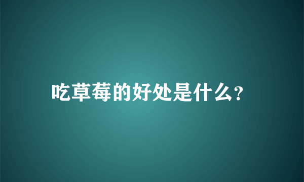 吃草莓的好处是什么？