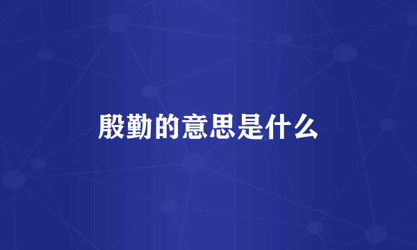 殷勤的意思是什么