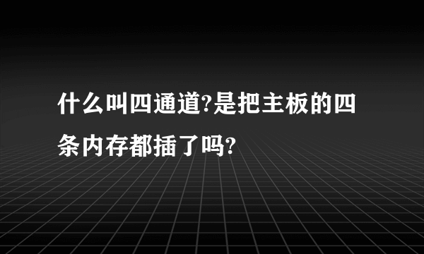 什么叫四通道?是把主板的四条内存都插了吗?