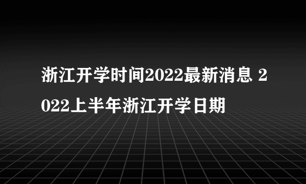 浙江开学时间2022最新消息 2022上半年浙江开学日期
