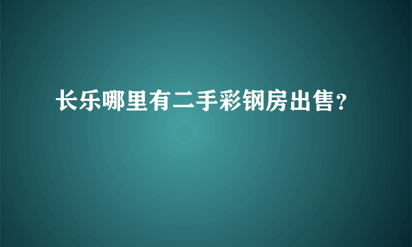 长乐哪里有二手彩钢房出售？