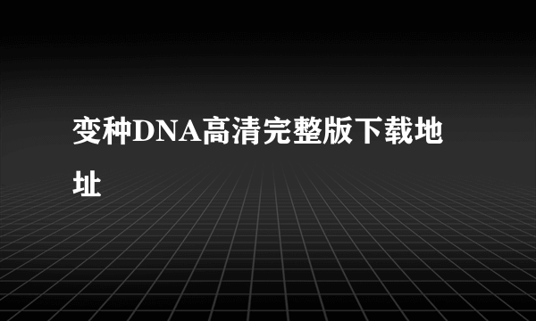 变种DNA高清完整版下载地址