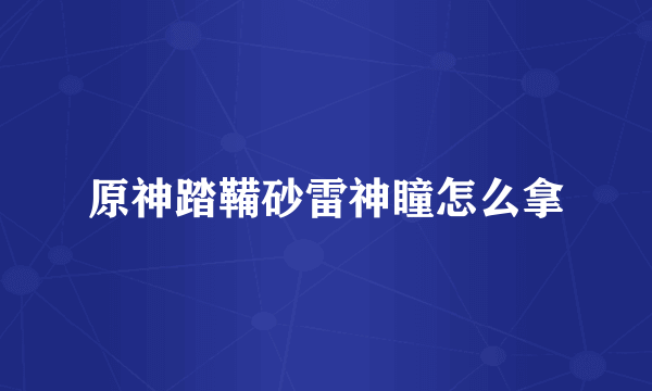 原神踏鞴砂雷神瞳怎么拿