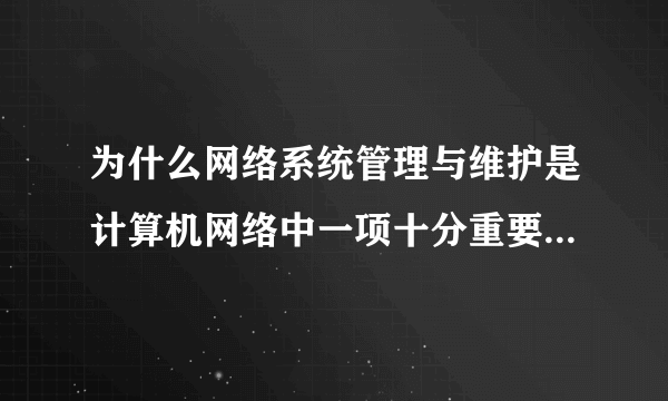 为什么网络系统管理与维护是计算机网络中一项十分重要的管理工作？
