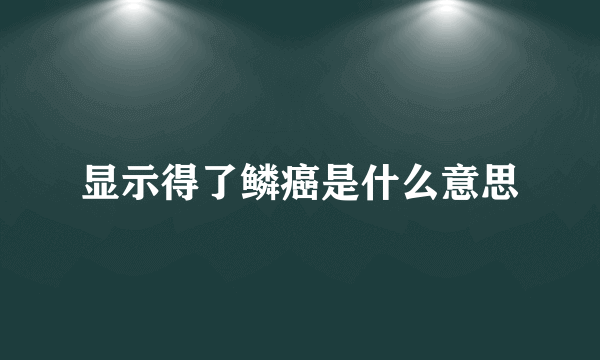 显示得了鳞癌是什么意思
