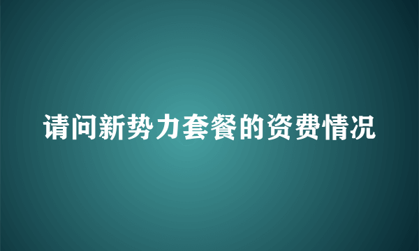 请问新势力套餐的资费情况