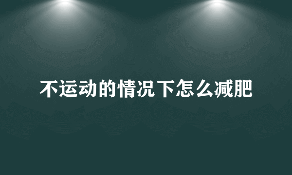 不运动的情况下怎么减肥