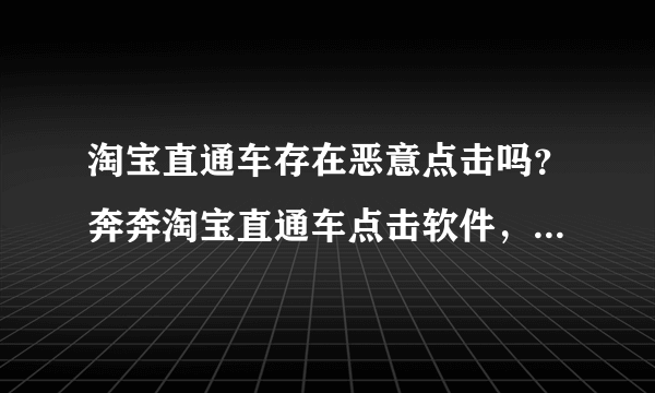 淘宝直通车存在恶意点击吗？奔奔淘宝直通车点击软件，是什么？