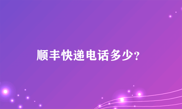 顺丰快递电话多少？