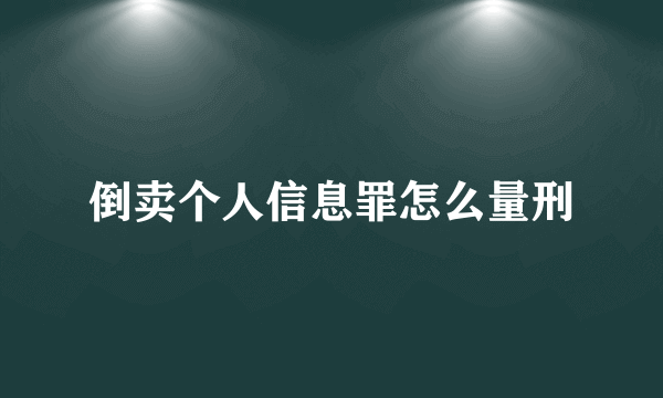 倒卖个人信息罪怎么量刑