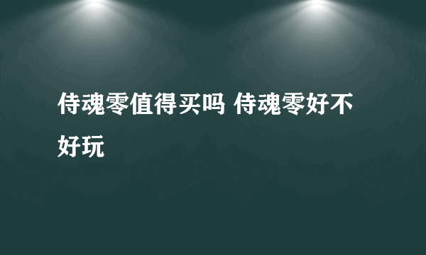 侍魂零值得买吗 侍魂零好不好玩
