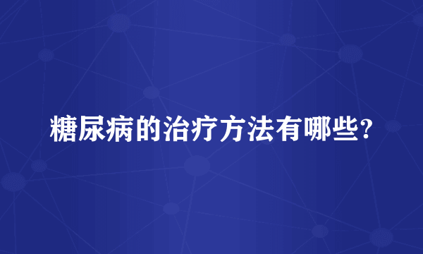 糖尿病的治疗方法有哪些?