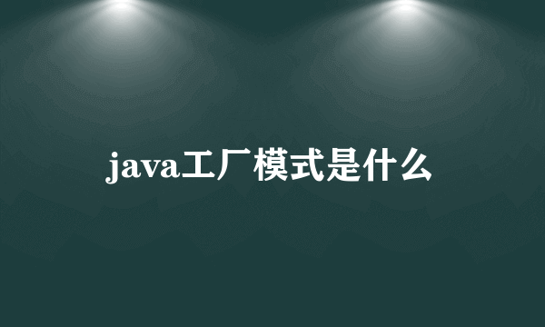 java工厂模式是什么