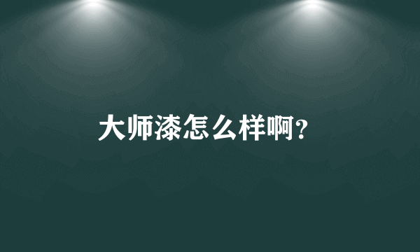 大师漆怎么样啊？