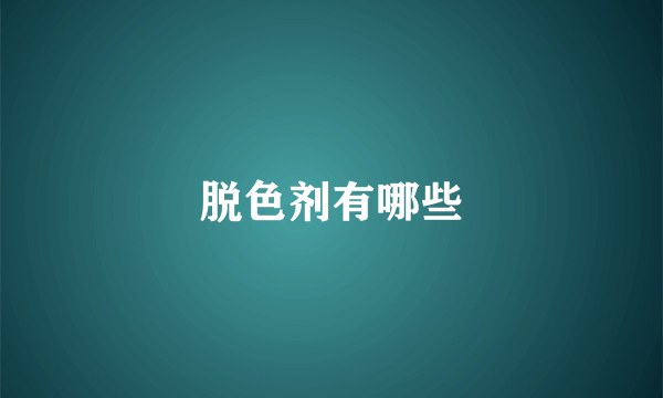 脱色剂有哪些