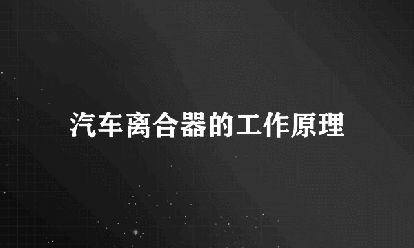 汽车离合器的工作原理