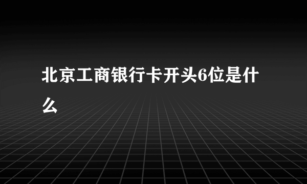 北京工商银行卡开头6位是什么