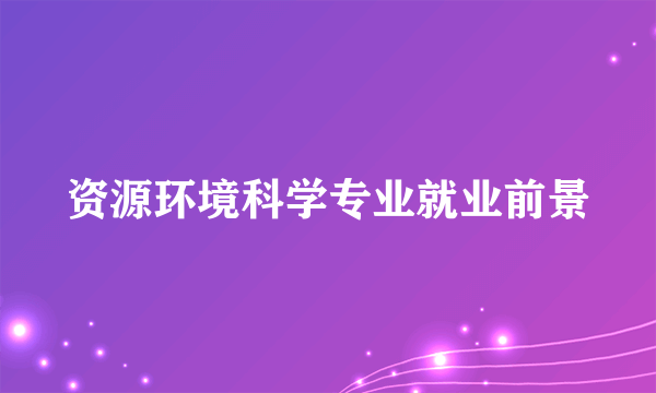 资源环境科学专业就业前景