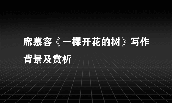 席慕容《一棵开花的树》写作背景及赏析