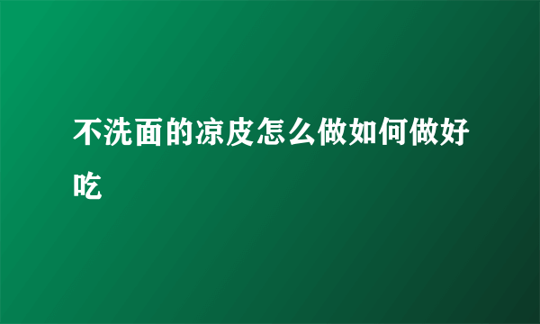 不洗面的凉皮怎么做如何做好吃