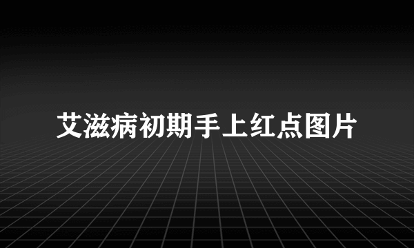 艾滋病初期手上红点图片