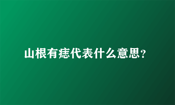 山根有痣代表什么意思？
